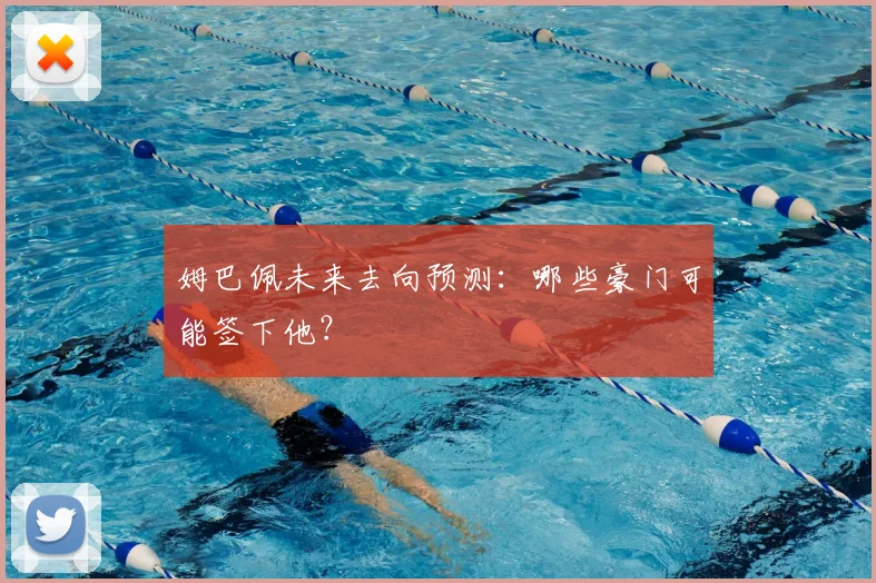 姆巴佩未来去向预测:哪些豪门可能签下他?
