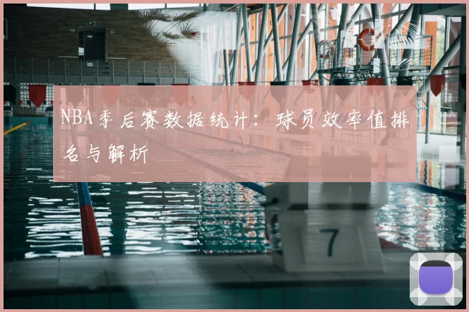 NBA季后赛数据统计:球员效率值排名与解析